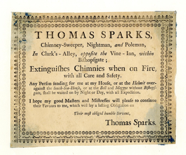 Ein Blatt mit der Aufschrift "Thomas Sparks, Kaminfeger, Nachtmann und Polenmann, in Clark's Alley, gegenüber dem Vine-Inn, innerhalb von Bishopsgate, löscht Feuer in Kaminen, mit aller Sorgfalt und Sicherheit" darauf geschrieben.